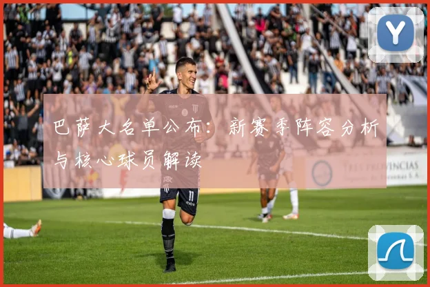 巴萨大名单公布：新赛季阵容分析与核心球员解读